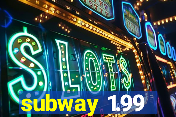 subway 1.99